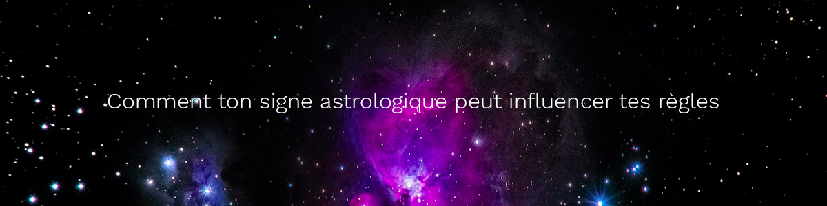 Comment ton signe astrologique peut influencer tes règles