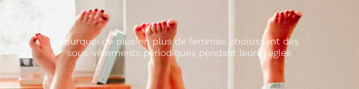 Pourquoi de plus en plus de femmes choisissent de culotte menstruelle pendant leurs règles