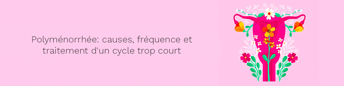 Polyménorrhée: causes, fréquence et traitement d'un cycle trop court