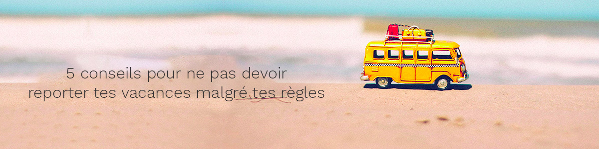 5 conseils pour ne pas devoir reporter tes vacances malgré tes règles