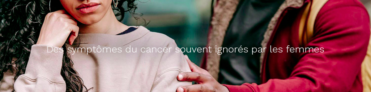 Des symptômes du cancer souvent ignorés par les femmes