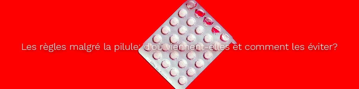 Les règles malgré la pilule: d'où viennent-elles et comment les éviter?