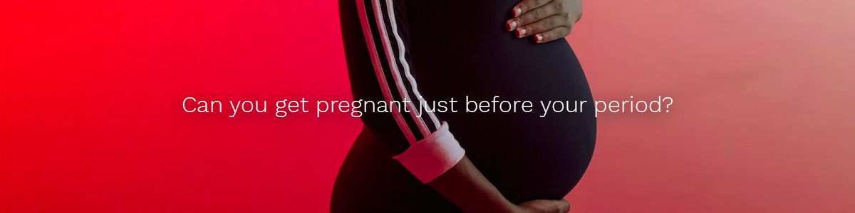 Can you get pregnant just before your period?