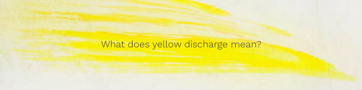 What does yellow discharge mean?