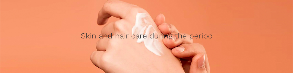 Skin and hair care during the period