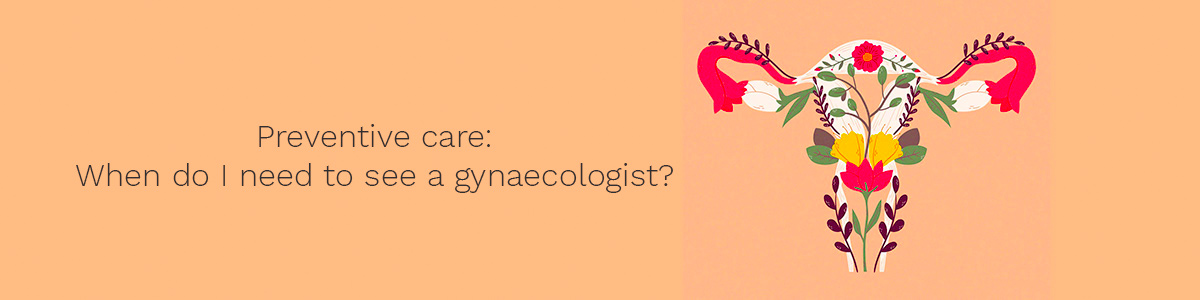 Preventive care: When do I need to see a gynaecologist?