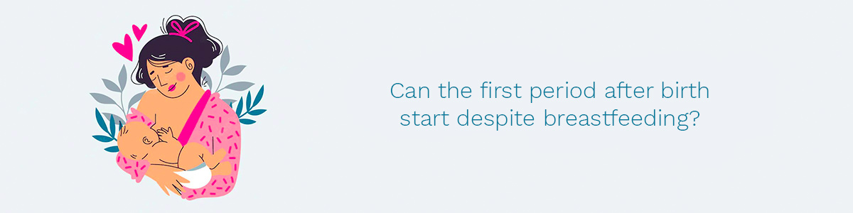 Can the first period after birth start despite breastfeeding?