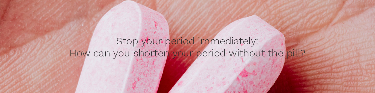 Stop your period immediately: how can you shorten your period without the pill?