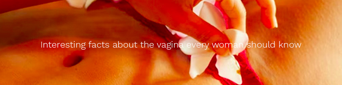 Interesting facts about the vagina every woman should know