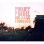 PHILIPP POISEL - BIS NACH TOULOUSE CD NEU PHILIPP POISEL - BIS NACH TOULOUSE CD NEU