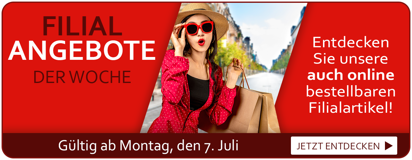 Filial Angebote der Woche. Gültig ab Montag, den 07. Juli. Entdecken Sie unsere auch online bestellbaren Filialartikel!