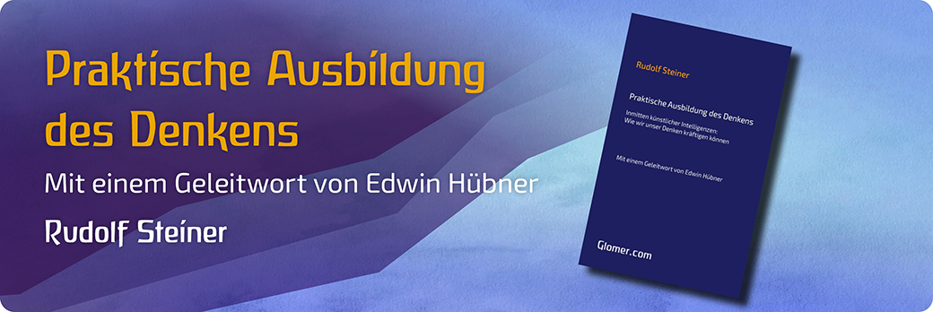 Rudolf Steiner - Praktische Ausbildung des Denkens - Inmitten künstlicher Intelligenzen: Wie wir unser Denken kräftigen können. Mit einem Geleitwort von Edwin Hübner - Glomer.com