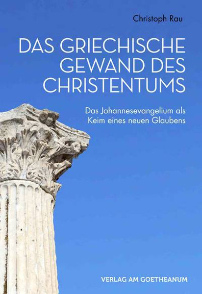 Das griechische Gewand des Christentums: Das Johannesevangelium als Keim eines neuen Glaubens