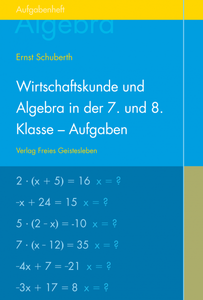 Wirtschaftskunde und Algebra in der 7. und 8. Klasse an Waldorfschulen - Aufgabenheft für Schüler