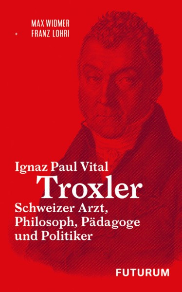 Ignaz Paul Vital Troxler: Schweizer Arzt, Philosoph, Pädagoge und Politiker