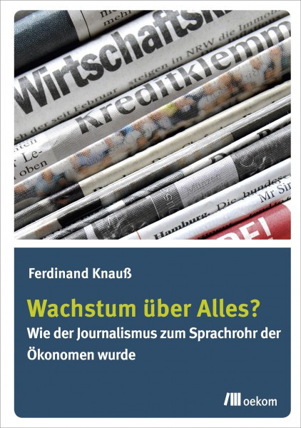 Wachstum über Alles? Wie der Journalismus zum Sprachrohr der Ökonomen wurde