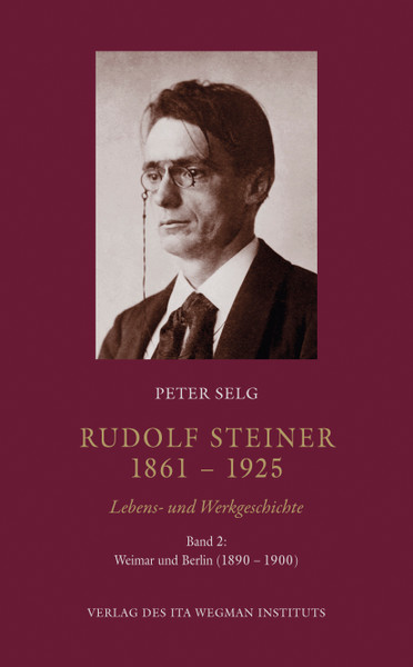 Rudolf Steiner. 1861 – 1925 Lebens- und Werkgeschichte Band 2