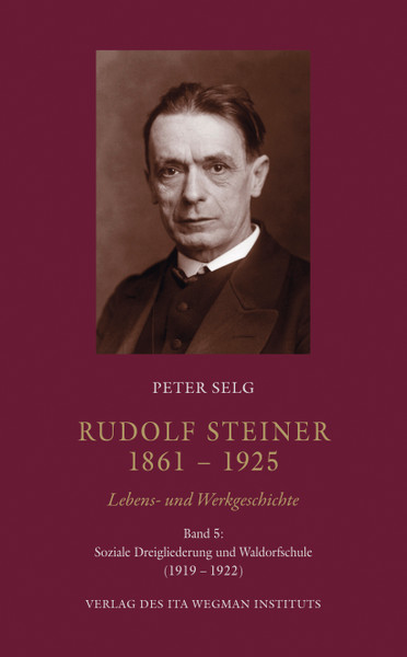 Rudolf Steiner. 1861 – 1925 Lebens- und Werkgeschichte Band 5