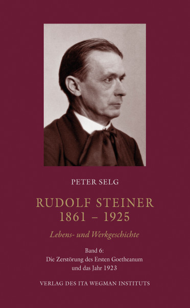 Rudolf Steiner. 1861 – 1925 Lebens- und Werkgeschichte Band 6