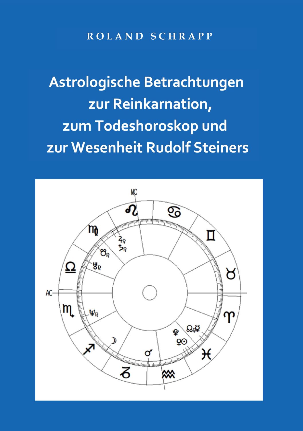 Astrologische Betrachtungen zur Reinkarnation, zum Todeshoroskop und zur Wesenheit Rudolf Steiners