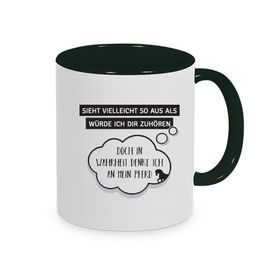 Tasse schwarz mit Spruch: Sieht vielleicht so aus als würde ich Dir zuhören...doch in Wahrheit denke ich an mein Pferd