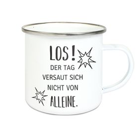Emalie Tasse: LOS! DER TAG VERSAUT SICH NICHT VON ALLEINE Kaffeebecher bedruckt