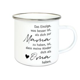 Emalie Tasse: DAS EINZIGSTE WAS BESSER IST DICH ALS MAMA ZU HABEN, ....OMA HABEN