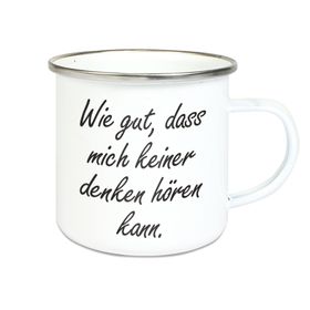 Emalie Tasse: WIE GUT DAS MICH KEINER DENKEN HÖREN KANN Kaffeebecher bedruckt