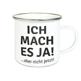Emalie Tasse: ICH MACH ES JA! ABER NICHT JETZT Kaffeebecher Kaffeetasse bedruckt