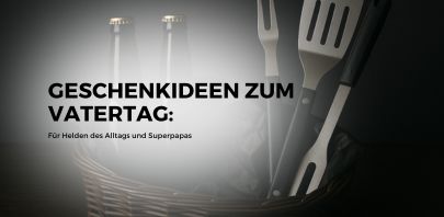 Geschenkideen zum Vatertag: Für Helden des Alltags und Superpapas