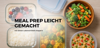Meal Prep leicht gemacht – mit diesen Lebensmitteln klappt's!
