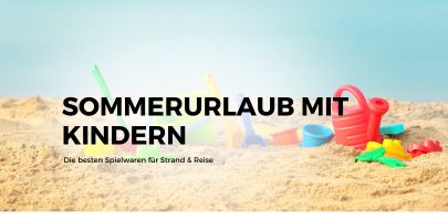 Sommerurlaub mit Kindern: Die besten Spielwaren für Strand & Reise