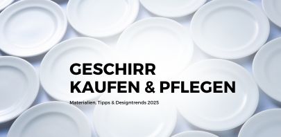 Geschirr kaufen & pflegen: Materialien, Tipps & Designtrends 2025