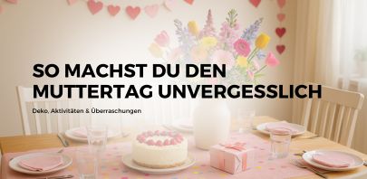 So machst du den Muttertag unvergesslich: Deko, Aktivitäten & Überraschungen