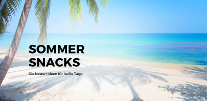 Sommer Snacks: Die besten Ideen für heiße Tage